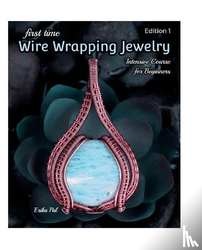 Pal, Erika - First Time Wire Wrapping Jewelry