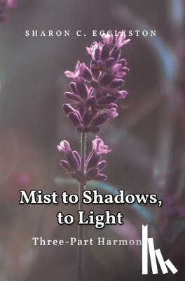 Eccleston, Sharon C. - Eccleston, S: Mist to Shadows, to Light