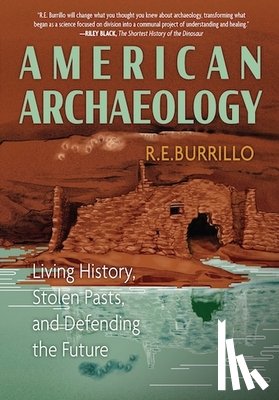 Burillo, R. E. - American Archaeology: Living History, Stolen Pasts, and Defending the Future