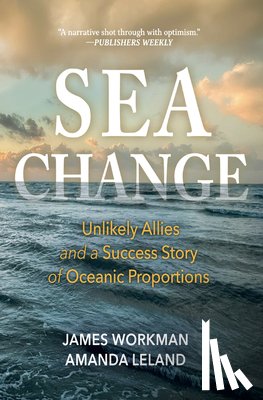 Workman, James - Sea Change: Unlikely Allies and a Success Story of Oceanic Proportions
