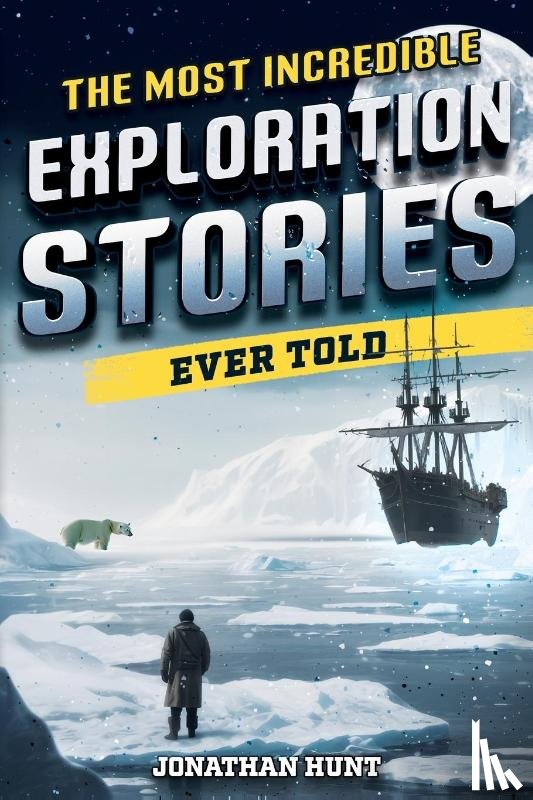 Hunt, Jonathan - The Most Incredible Exploration Stories Ever Told