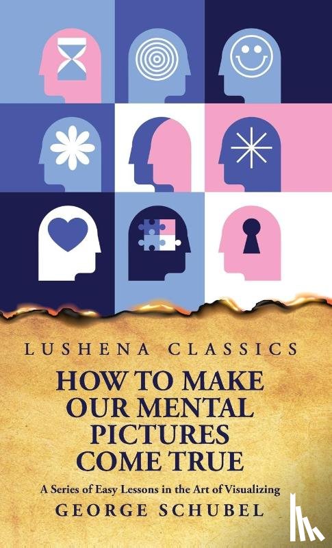 George Schubel - How to Make Our Mental Pictures Come True A Series of Easy Lessons in the Art of Visualizing