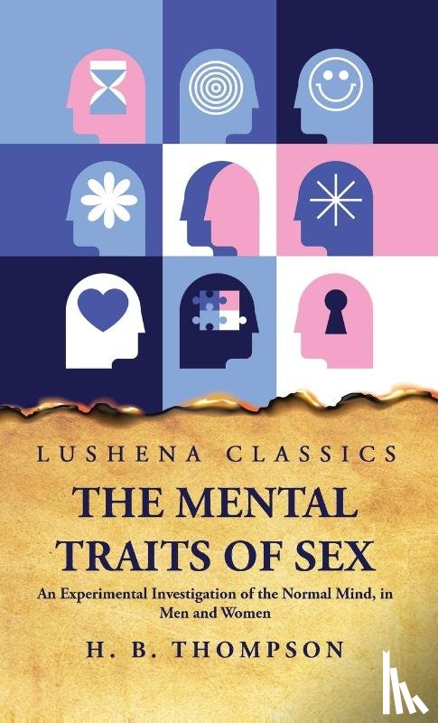 Helen Bradford Thompson - The Mental Traits of Sex An Experimental Investigation of the Normal Mind, in Men and Women