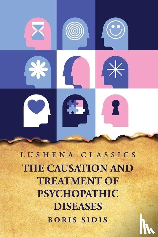 Boris Sidis - The Causation and Treatment of Psychopathic Diseases