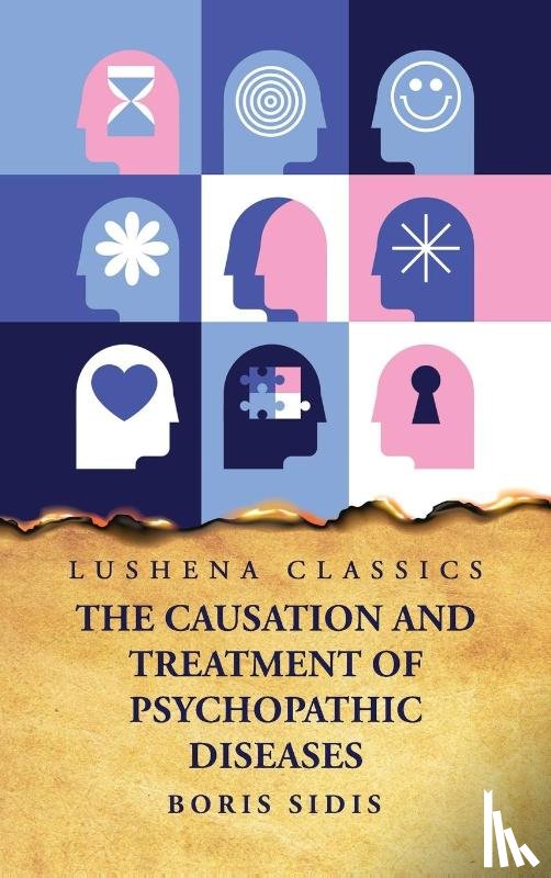 Boris Sidis - The Causation and Treatment of Psychopathic Diseases