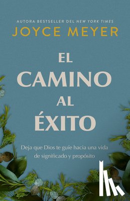 Meyer, Joyce - El Camino Al Éxito: Deja Que Dios Te Guíe Hacia Una Vida de Significado Y Propósito/ The Pathway to Success