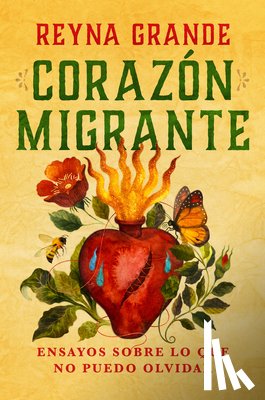 Grande, Reyna - Corazã3n Migrante. Ensayos Sobre Lo Que No Puedo Olvidar / Migrant Heart: Essays on What I Cannot Forget