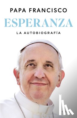 Papa Francisco - Esperanza. La Autobiografía: Memorias del Papa Francisco / Hope