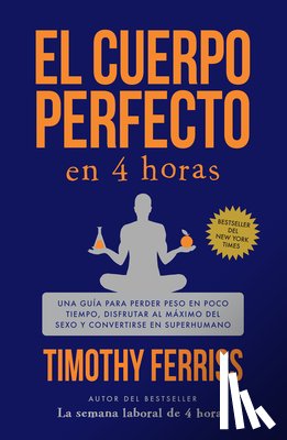 Ferriss, Timothy - El Cuerpo Perfecto En 4 Horas: Una Guía Para Perder Peso En Poco Tiempo, Disfrutar Al Máximo del Sexo Y Convertirse En Superhumano / The 4-Hour Body