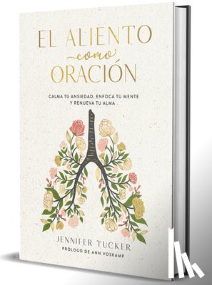 Tucker, Jennifer - El Aliento Como Oración: Calma Tu Ansiedad, Enfoca Tu Mente Y Renueva Tu Alma / Breath as Prayer: Calm Your Anxiety, Focus Your Mind, and Renew Your S