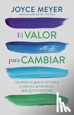 Meyer, Joyce - El Valor Para Cambiar: Despídete de Lo Aceptable Y Abraza La Promesa de Lo Que Puede Ser / The Courage to Change