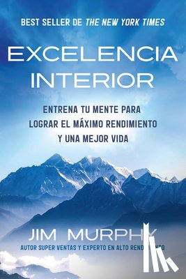 Murphy, Jim - Excelencia Interior / Inner Excellence: Train Your Mind for Extraordinary Performance and the Best Possible Life