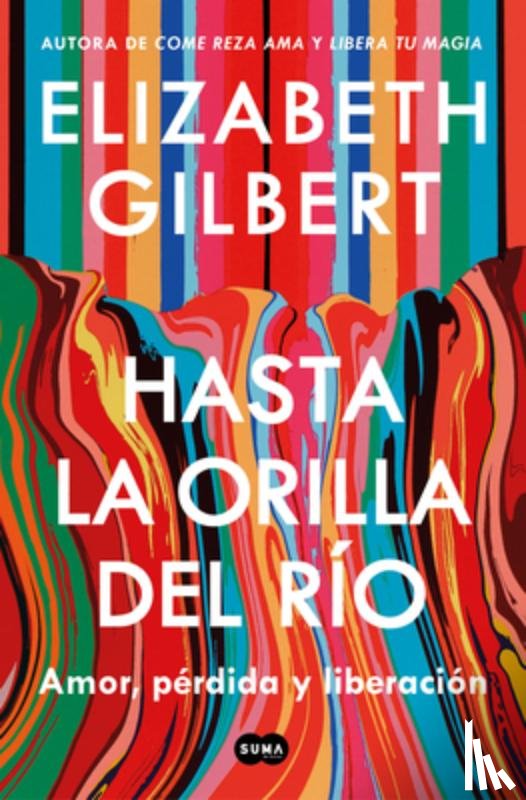 Gilbert, Elizabeth - Hasta La Orilla del Río / All the Way to the River