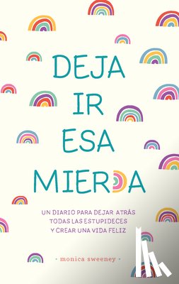 Sweeney, Monica - Deja IR ESA Mier*a: Un Diario Para Dejar Atrás Todas Las Estupideces Y Crear Una Vida Feliz / Let That Sh*t Go