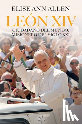 Allen, Elise Ann - El Papa León XIV. Ciudadano del Mundo, Misionero del Siglo XXI / Pope Leo XIV: Global Citizen, Missionary of the 21st Century
