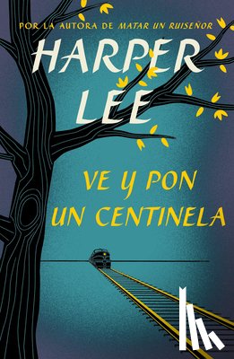 Lee, Harper - Ve Y Pon Un Centinela / Go Set a Watchman