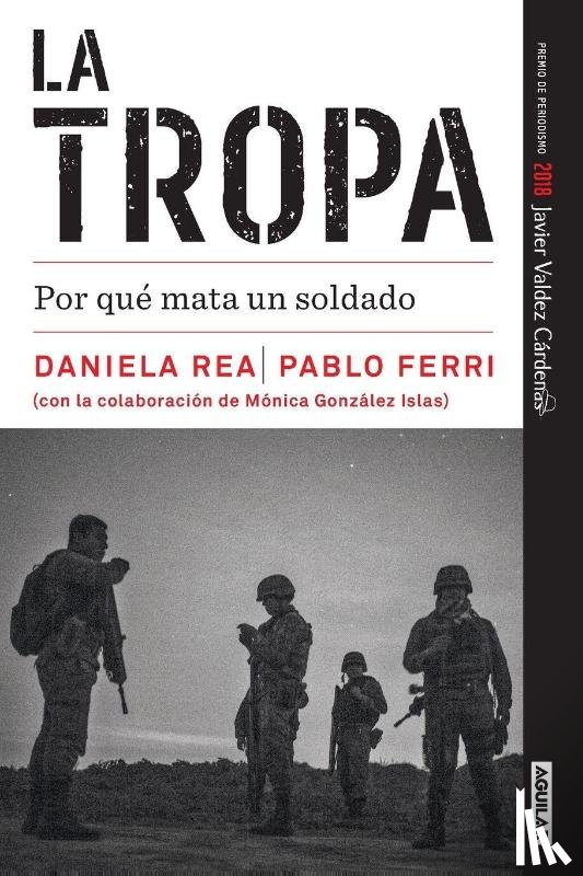 Rea, Daniela, Ferri, Pablo - La tropa. Por qué mata un soldado (Premio Javier Valdez) / The troop. Why a Soldier Kills