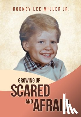 Miller Jr., Rodney Lee - Miller, R: Growing Up Scared and Afraid