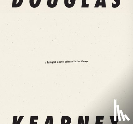 Kearney, Douglas - I Imagine I Been Science Fiction Always