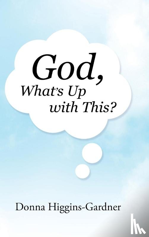 Higgins-Gardner, Donna - God, What's Up with This?