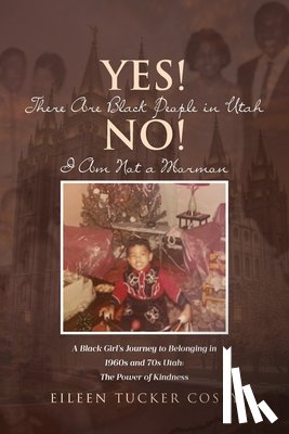 Cosby, Eileen Tucker - Yes! There Are Black People in Utah No! I Am Not a Mormon: A Black Girl's Journey to Belonging in 1960s and 70s Utah: The Power of Kindness