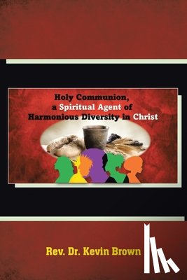 Kevin Brown - Holy Communion, a Spiritual Agent of Harmonious Diversity in Christ