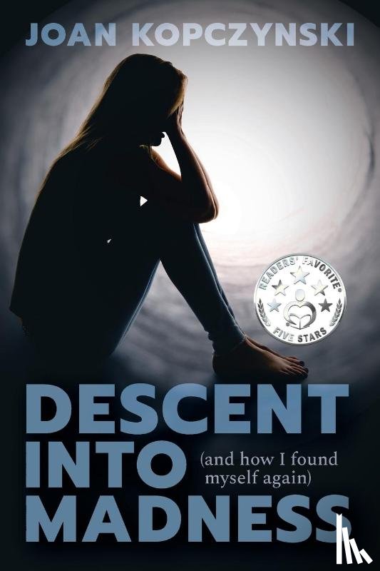 Kopczynski, Joan M - Descent into Madness (and how I found myself again)