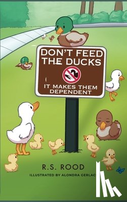 Rood, R. S. - Don't Feed the Ducks: It Makes Them Dependent