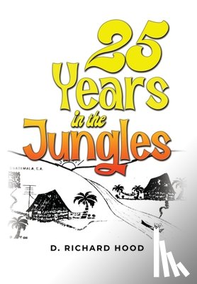 Hood, D. Richard - 25 Years in the Jungles