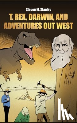 Stanley, Steven M. - T. rex, Darwin, and Adventures Out West