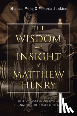 Wing, Michael, Junkins, Victoria - The Wisdom and Insight of Matthew Henry