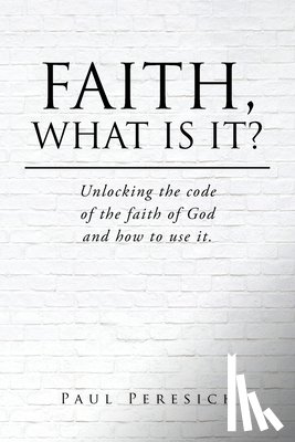 Peresich, Paul - Faith, What Is It?