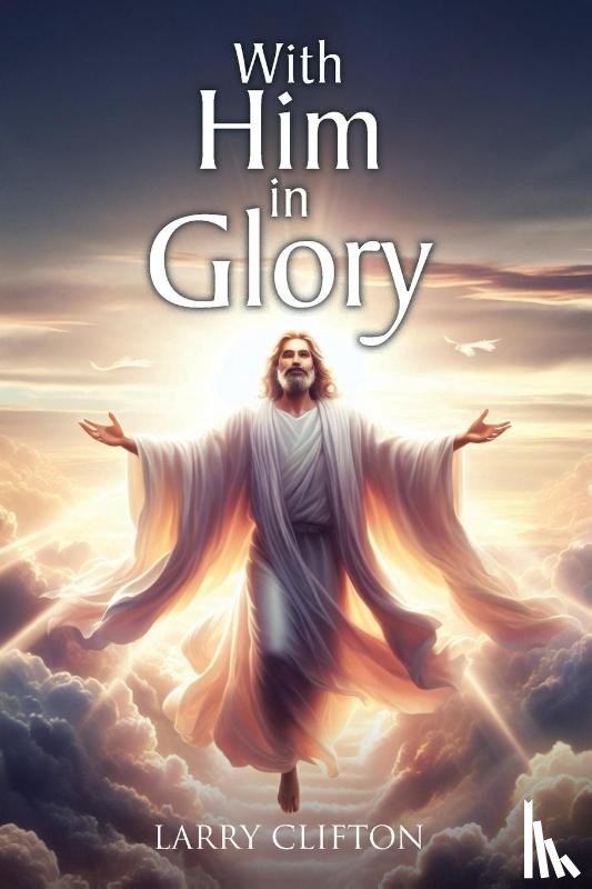 Clifton, Larry - With Him in Glory
