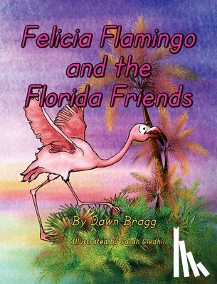 Bragg, Dawn - Felicia Flamingo and the Florida Friends
