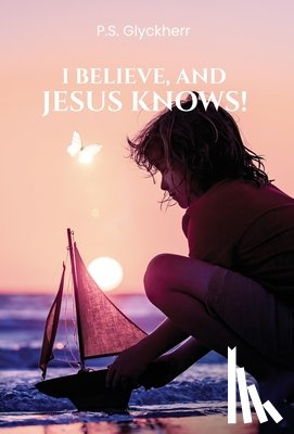 Glyckherr, P. S. - Glyckherr, P: I Believe, and Jesus Knows!