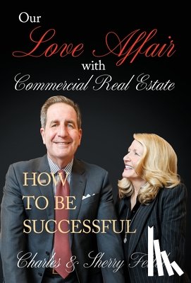 Feitel, Charles And Sherry - Our Love Affair With Commercial Real Estate: How to Be Successful