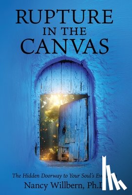 Willbern, Ph. D. Nancy - Rupture in the Canvas: The Hidden Doorway to Your Soul's Evolution