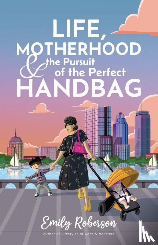 Roberson, Emily - Life Motherhood and the Pursuit of the Perfect Handbag
