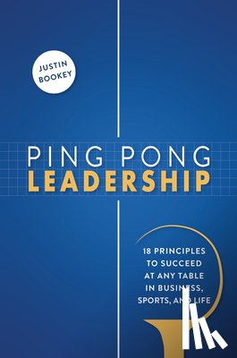 Bookey, Justin - Ping Pong Leadership: 18 Principles to Succeed at Any Table in Business, Sports, and Life