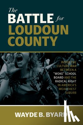 Byard, Wayde B. - The Battle for Loudoun County: Inside the Culture War Between a Woke School Board and the Radical Right in America's Wealthiest Suburb