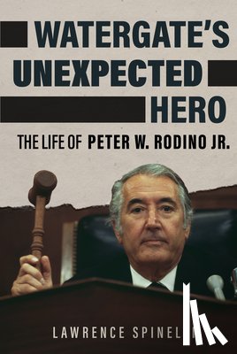 Spinelli, Lawrence - Watergate's Unexpected Hero: The Life of Peter W. Rodino Jr.
