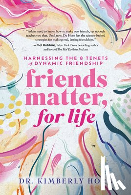 Horn, Kimberly - Friends Matter, for Life: Harnessing the 8 Tenets of Dynamic Friendship
