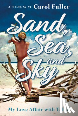 Fuller, Carol - Sand, Sea, and Sky: My Love Affair with Tahiti