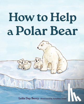 Berry, Leila Day - How to Help a Polar Bear