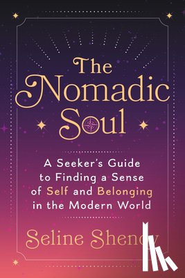 Shenoy, Seline - The Nomadic Soul: A Seeker's Guide to Finding a Sense of Self and Belonging in the Modern World