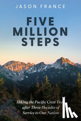 France, Jason - Five Million Steps: Hiking the Pacific Crest Trail After Three Decades of Service to Our Nation