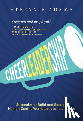 Adams, Stefanie - Cheerleadership: Strategies to Build and Support Human-Centric Workplaces for the Future