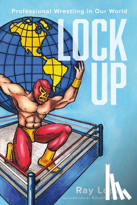 Lopez, Ray - Lock Up: Professional Wrestling in Our World