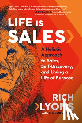 Lyons, Rich - Life Is Sales: A Holistic Approach to Sales, Self-Discovery, and Living a Life of Purpose