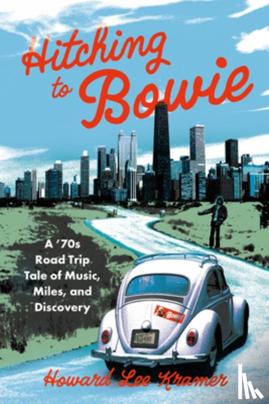Kramer, Howard Lee - Hitching to Bowie: A '70s Road Trip Tale of Music, Miles, and Discovery